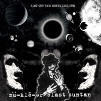 NU-KLE-AR BLAST SUNTAN - Blot Out the Worthless Sun LP